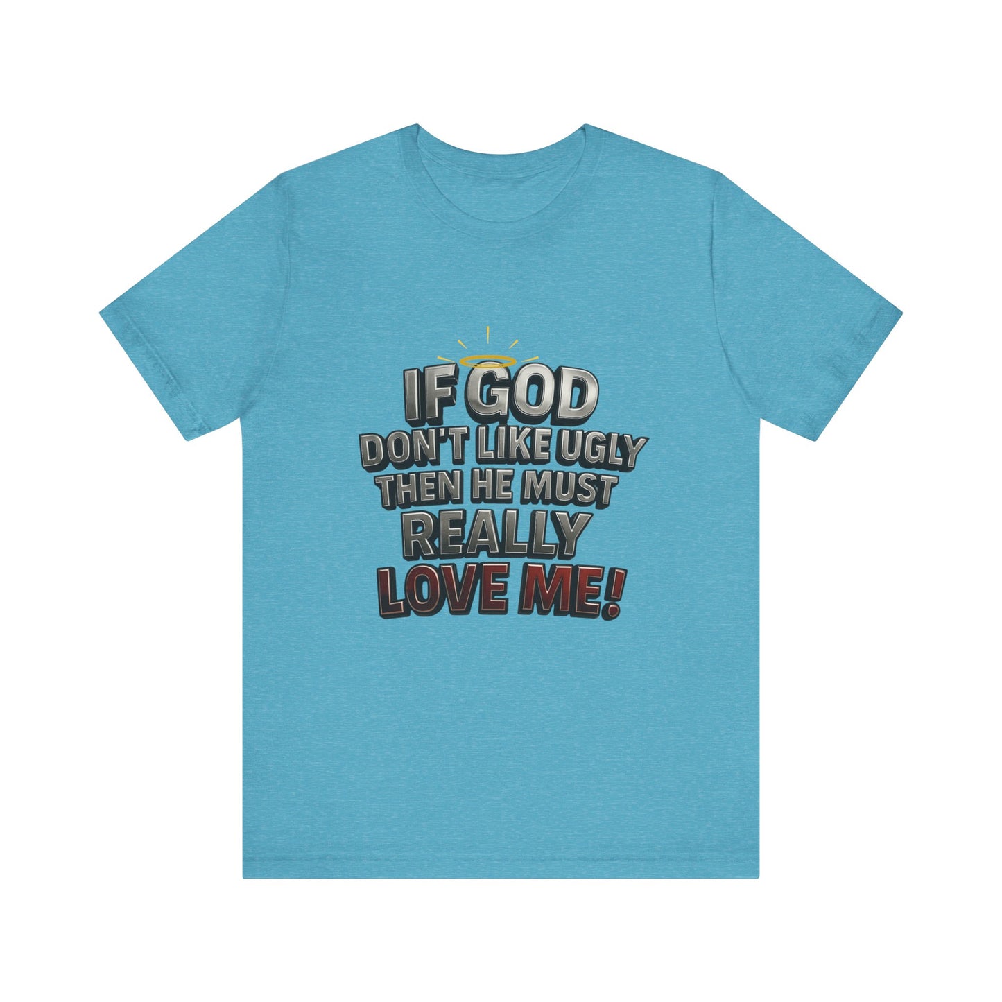 Funny Christian T-Shirt - If God Don't Like Ugly, Love Me! Humor Tee, Unisex Jersey Tee, Gift for Friends, Casual Wear, Faith-Based Apparel