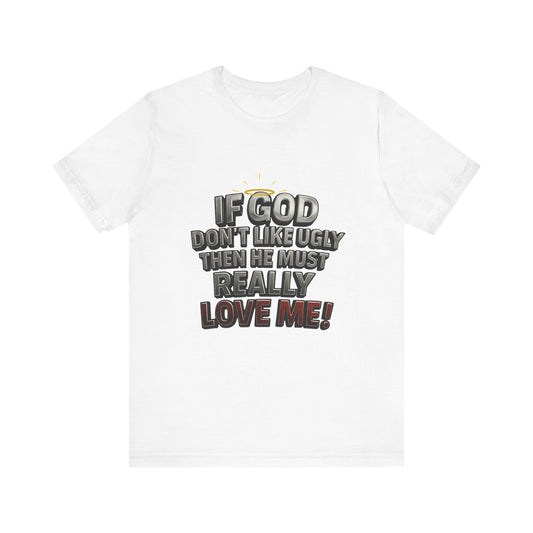 Funny Christian T-Shirt - If God Don't Like Ugly, Love Me! Humor Tee, Unisex Jersey Tee, Gift for Friends, Casual Wear, Faith-Based Apparel