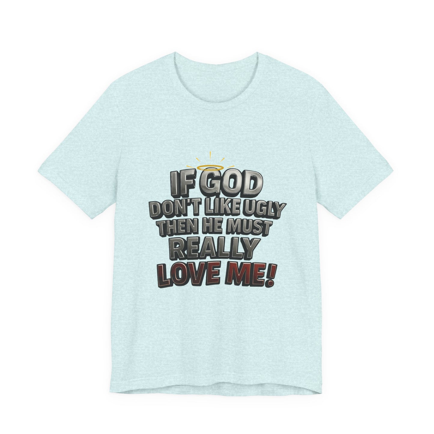 Funny Christian T-Shirt - If God Don't Like Ugly, Love Me! Humor Tee, Unisex Jersey Tee, Gift for Friends, Casual Wear, Faith-Based Apparel