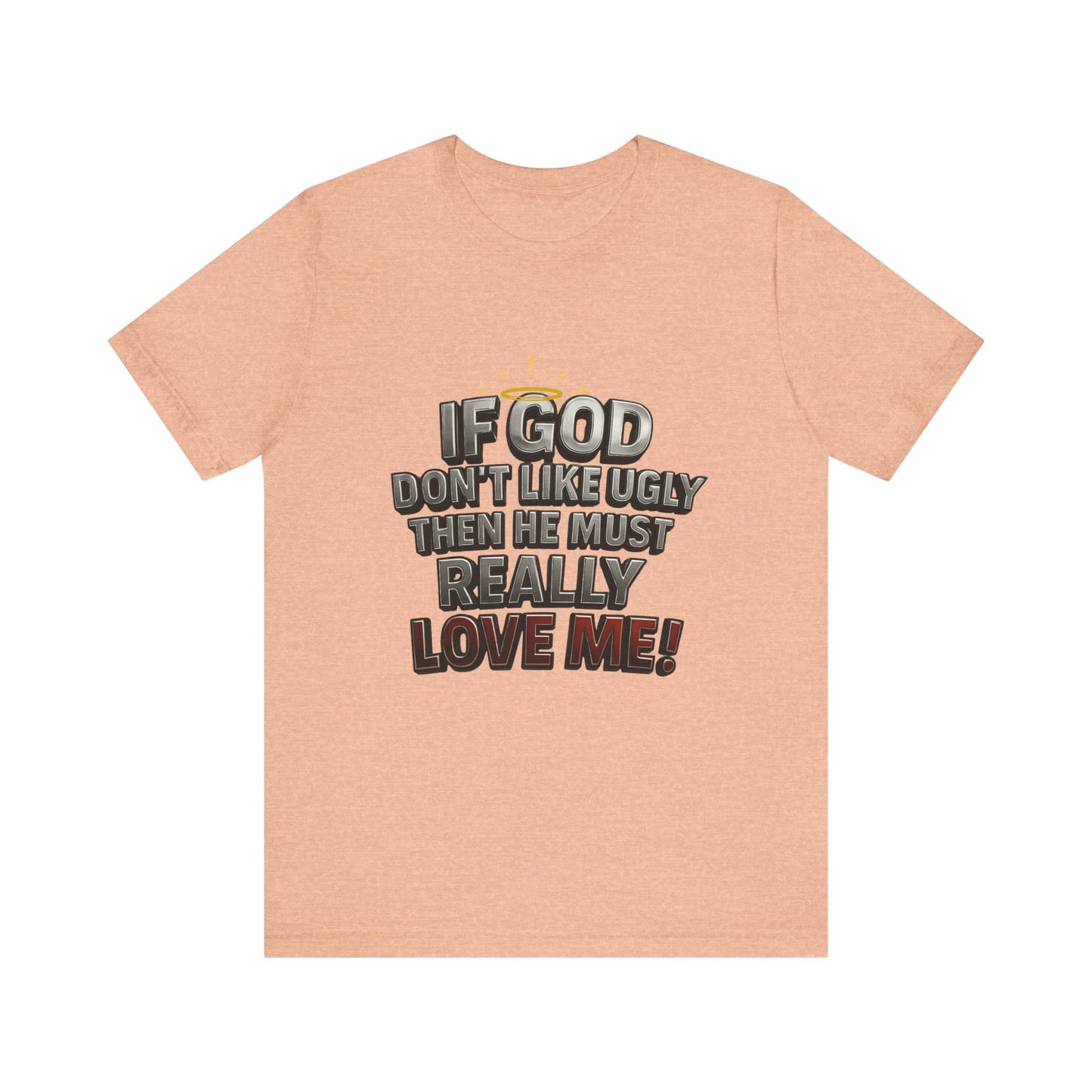Funny Christian T-Shirt - If God Don't Like Ugly, Love Me! Humor Tee, Unisex Jersey Tee, Gift for Friends, Casual Wear, Faith-Based Apparel