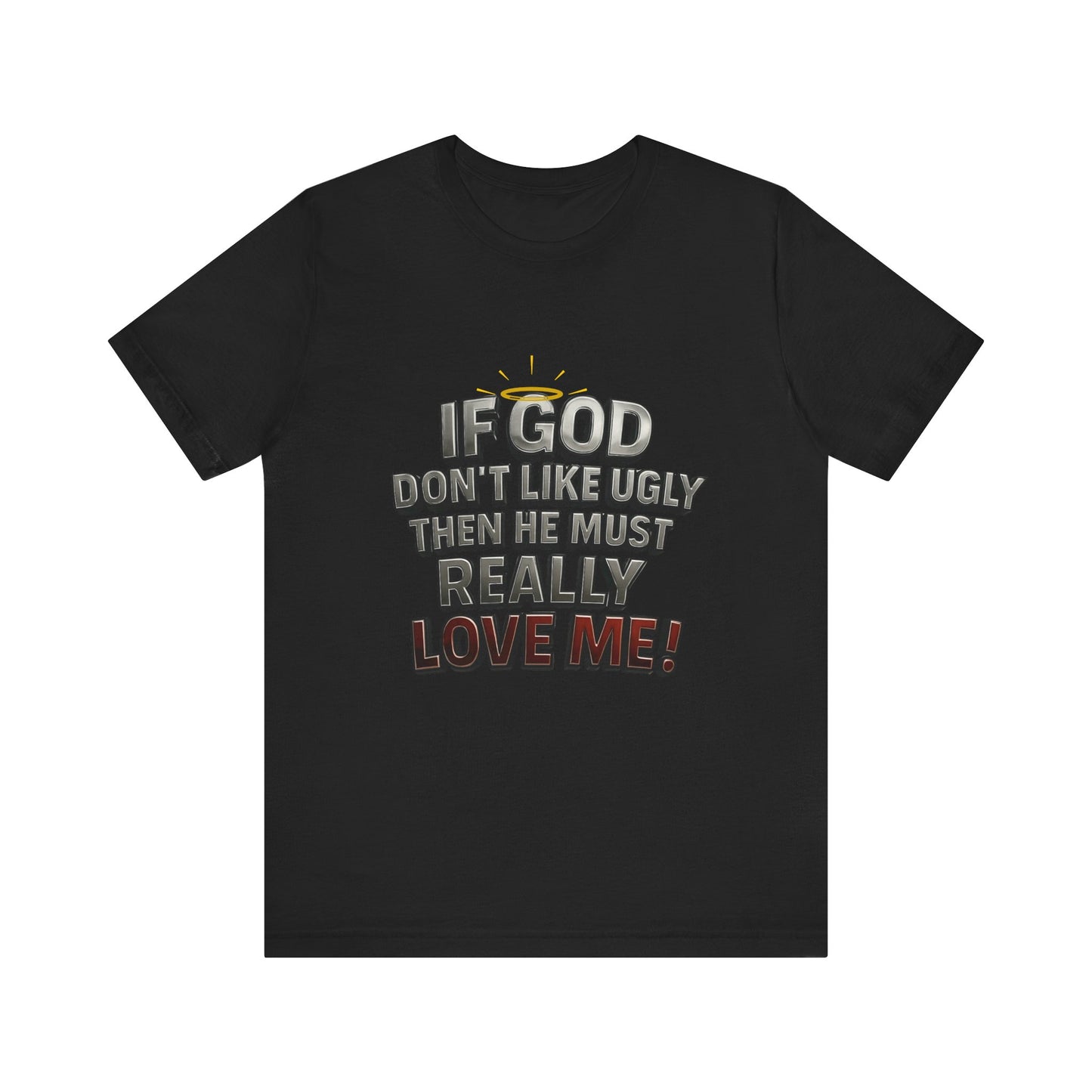 Funny Christian T-Shirt - If God Don't Like Ugly, Love Me! Humor Tee, Unisex Jersey Tee, Gift for Friends, Casual Wear, Faith-Based Apparel
