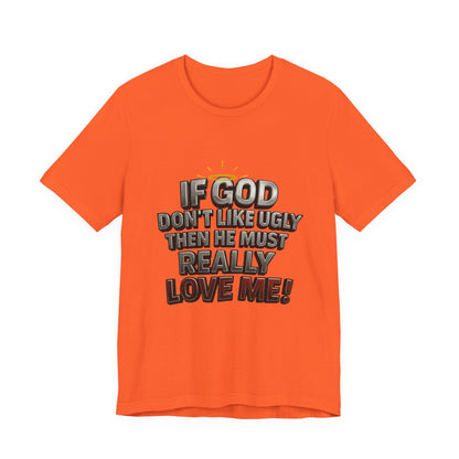 Funny Christian T-Shirt - If God Don't Like Ugly, Love Me! Humor Tee, Unisex Jersey Tee, Gift for Friends, Casual Wear, Faith-Based Apparel