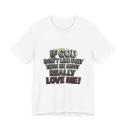Funny Christian T-Shirt - If God Don't Like Ugly, Love Me! Humor Tee, Unisex Jersey Tee, Gift for Friends, Casual Wear, Faith-Based Apparel