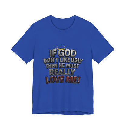 Funny Christian T-Shirt - If God Don't Like Ugly, Love Me! Humor Tee, Unisex Jersey Tee, Gift for Friends, Casual Wear, Faith-Based Apparel