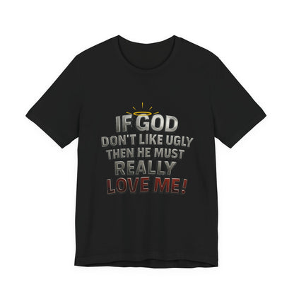 Funny Christian T-Shirt - If God Don't Like Ugly, Love Me! Humor Tee, Unisex Jersey Tee, Gift for Friends, Casual Wear, Faith-Based Apparel