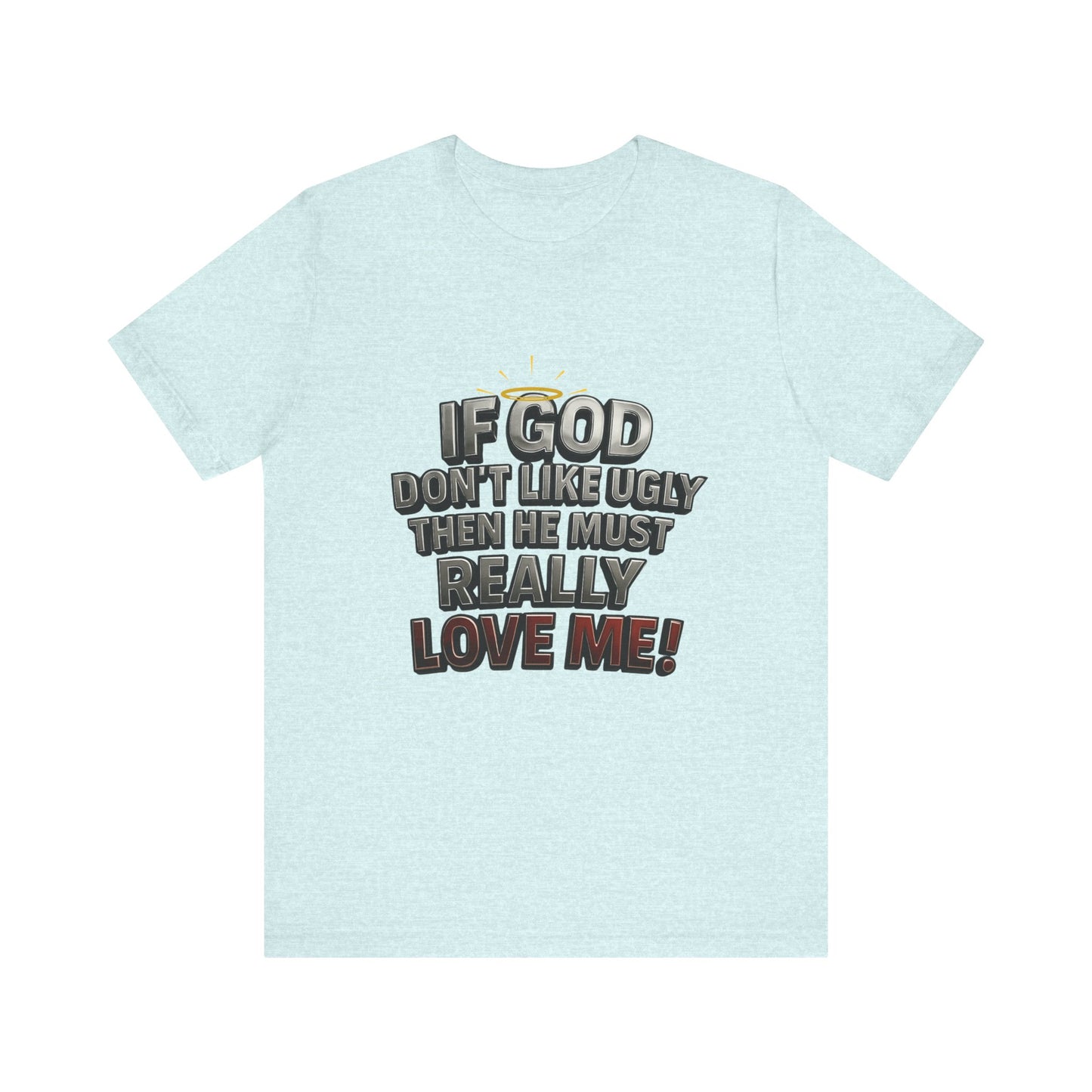 Funny Christian T-Shirt - If God Don't Like Ugly, Love Me! Humor Tee, Unisex Jersey Tee, Gift for Friends, Casual Wear, Faith-Based Apparel
