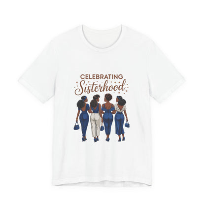 Celebrating Sisterhood Tee | Unisex Short Sleeve T-Shirt, Friendship Gift, Empowerment Apparel, Sisterhood Celebration, Women's Day