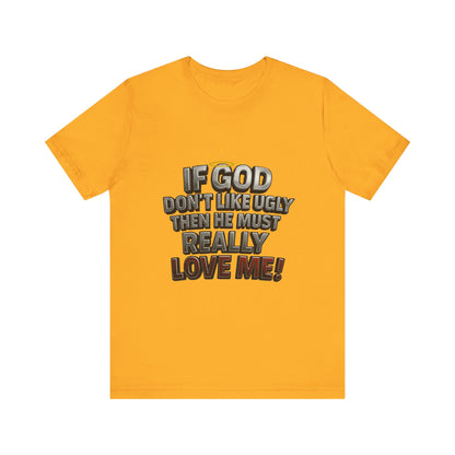 Funny Christian T-Shirt - If God Don't Like Ugly, Love Me! Humor Tee, Unisex Jersey Tee, Gift for Friends, Casual Wear, Faith-Based Apparel