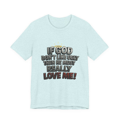 Funny Christian T-Shirt - If God Don't Like Ugly, Love Me! Humor Tee, Unisex Jersey Tee, Gift for Friends, Casual Wear, Faith-Based Apparel