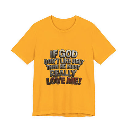 Funny Christian T-Shirt - If God Don't Like Ugly, Love Me! Humor Tee, Unisex Jersey Tee, Gift for Friends, Casual Wear, Faith-Based Apparel