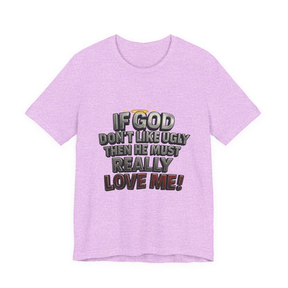 Funny Christian T-Shirt - If God Don't Like Ugly, Love Me! Humor Tee, Unisex Jersey Tee, Gift for Friends, Casual Wear, Faith-Based Apparel