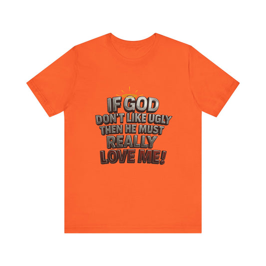 Funny Christian T-Shirt - If God Don't Like Ugly, Love Me! Humor Tee, Unisex Jersey Tee, Gift for Friends, Casual Wear, Faith-Based Apparel