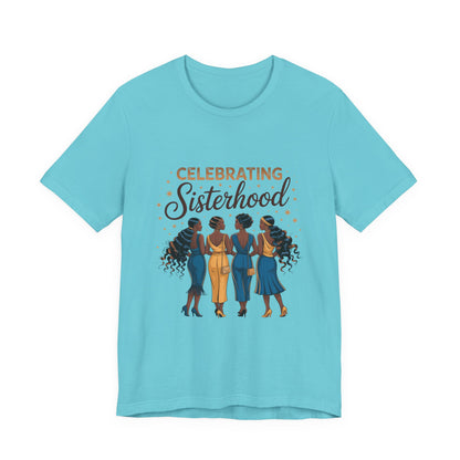 Celebrating Sisterhood Unisex Tee | Inclusive Women’s Apparel, Feminist Gift, Sisterhood Celebration, Black Girl Magic Shirt