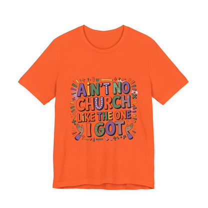 Ain't No Church Like The One I've Got Tee, Fun T-Shirt, Graphic Tee, Unisex Short Sleeve Shirt, Perfect for Casual Outings, Gift for Friends