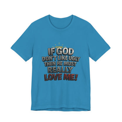 Funny Christian T-Shirt - If God Don't Like Ugly, Love Me! Humor Tee, Unisex Jersey Tee, Gift for Friends, Casual Wear, Faith-Based Apparel