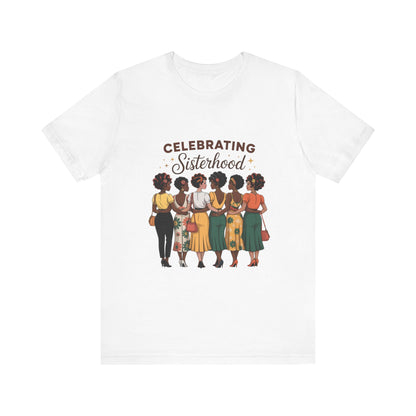 Sisterhood Celebration Tee - Unisex Jersey Short Sleeve Shirt, Gift for Friends, Family Gatherings, Women's Empowerment Event