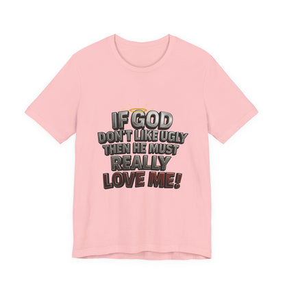 Funny Christian T-Shirt - If God Don't Like Ugly, Love Me! Humor Tee, Unisex Jersey Tee, Gift for Friends, Casual Wear, Faith-Based Apparel