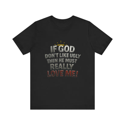 Funny Christian T-Shirt - If God Don't Like Ugly, Love Me! Humor Tee, Unisex Jersey Tee, Gift for Friends, Casual Wear, Faith-Based Apparel