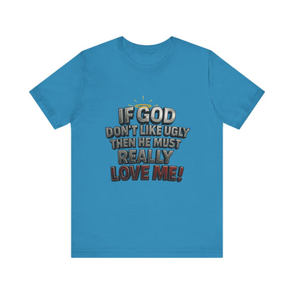 Funny Christian T-Shirt - If God Don't Like Ugly, Love Me! Humor Tee, Unisex Jersey Tee, Gift for Friends, Casual Wear, Faith-Based Apparel
