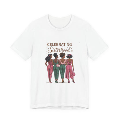 Celebrating Sisterhood Tee, Women’s Empowerment Shirt, Friendship Gift, Family Reunion Tee, Birthday Celebration Top