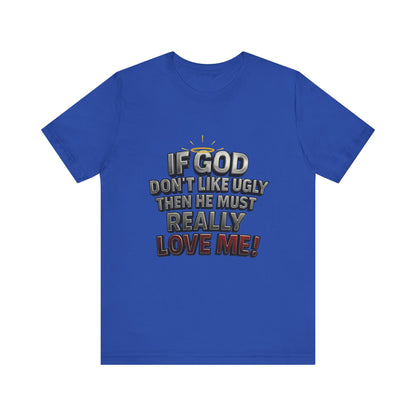 Funny Christian T-Shirt - If God Don't Like Ugly, Love Me! Humor Tee, Unisex Jersey Tee, Gift for Friends, Casual Wear, Faith-Based Apparel