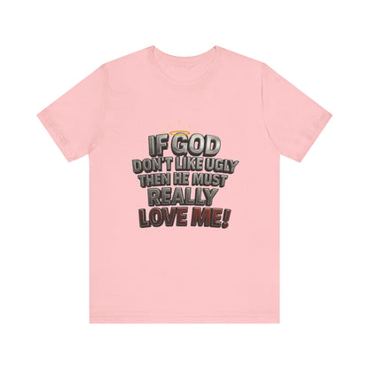Funny Christian T-Shirt - If God Don't Like Ugly, Love Me! Humor Tee, Unisex Jersey Tee, Gift for Friends, Casual Wear, Faith-Based Apparel
