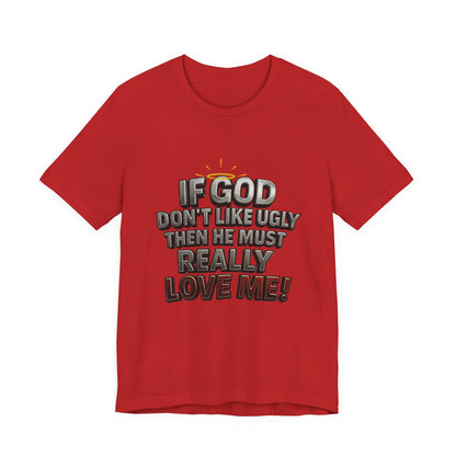 Funny Christian T-Shirt - If God Don't Like Ugly, Love Me! Humor Tee, Unisex Jersey Tee, Gift for Friends, Casual Wear, Faith-Based Apparel