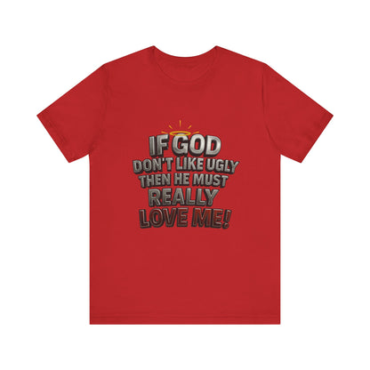 Funny Christian T-Shirt - If God Don't Like Ugly, Love Me! Humor Tee, Unisex Jersey Tee, Gift for Friends, Casual Wear, Faith-Based Apparel